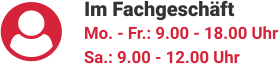 Im Fachgeschäft Mo. - Fr.: 9.00 - 18.00 Uhr Sa.: 9.00 - 12.00 Uhr