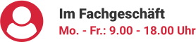Im Fachgeschäft Mo. - Fr.: 9.00 - 18.00 Uhr